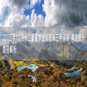 2025年10月十二星座学业运程前三甲详析 高效提升路径解析