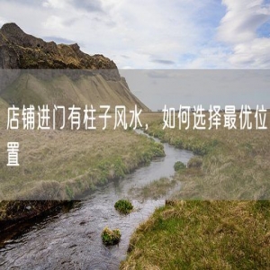 店铺进门有柱子风水，如何选择最优位置