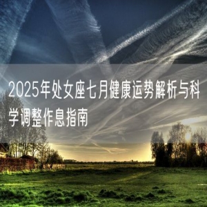 2025年处女座七月健康运势解析与科学调整作息指南