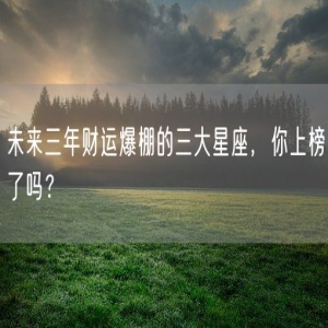 未来三年财运爆棚的三大星座，你上榜了吗？